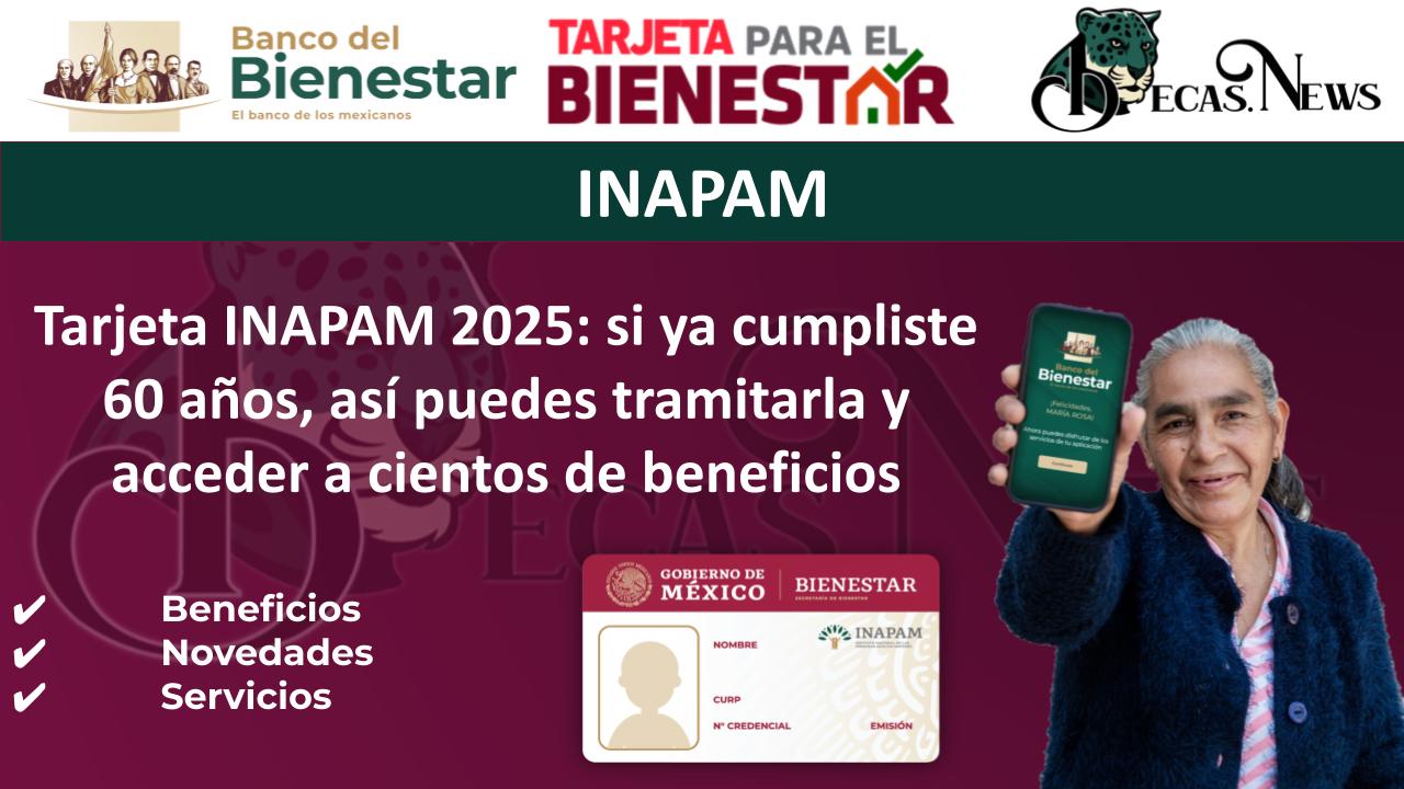 ▷ Tarjeta INAPAM 2025: si ya cumpliste 60 años, así puedes tramitarla y acceder a cientos de beneficios » 2025 BECAS.NEWS 🥇 Tarjeta INAPAM 2025: si ya cumpliste 60 años, así puedes tramitarla y acceder a cientos de beneficios