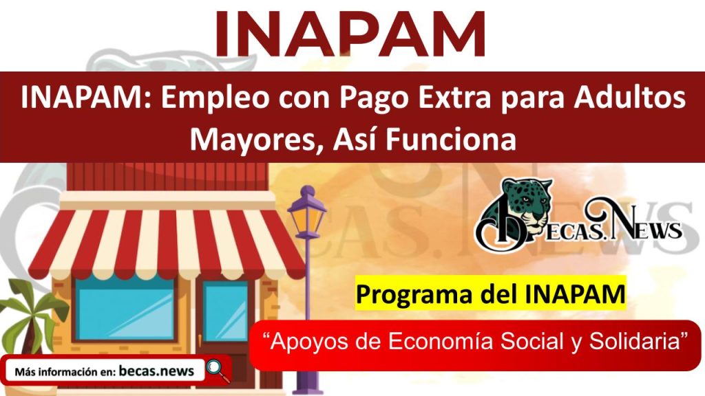INAPAM: Empleo con Pago Extra para Adultos Mayores, Así Funciona