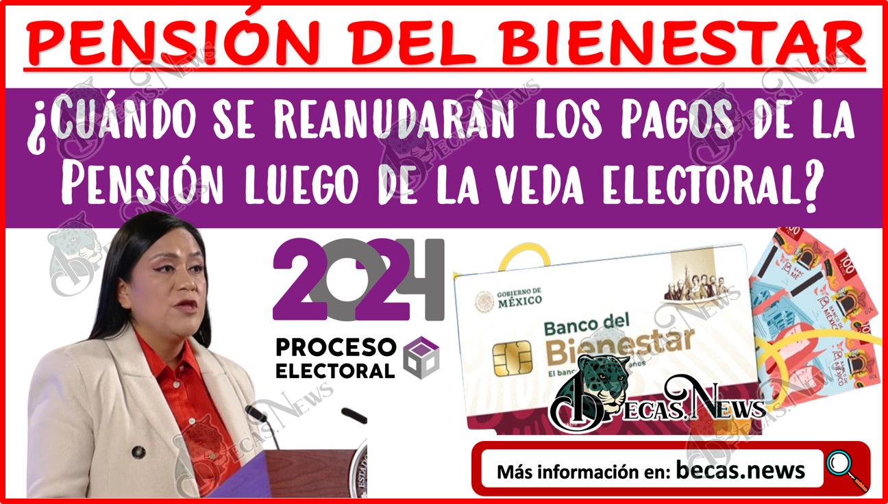 ¿Cuándo se reanudarán los pagos de la Pensión del Bienestar luego de la veda electoral?