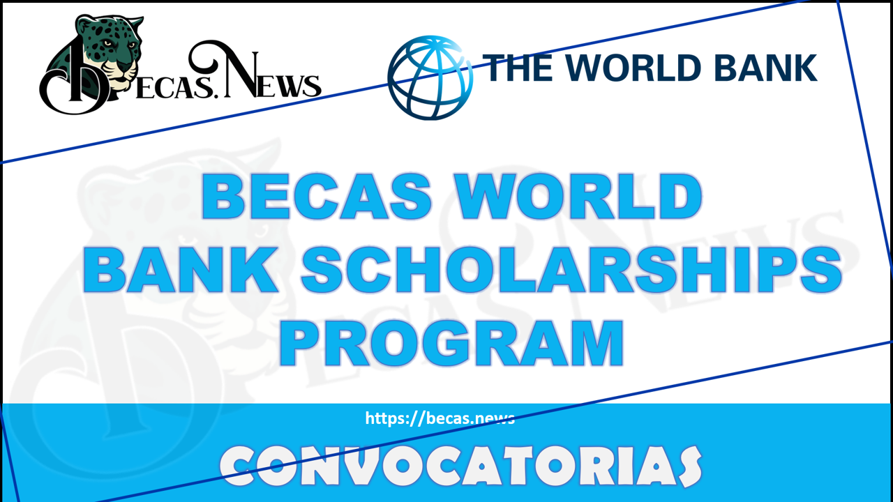 Programa de Becas World Bank Scholarships Program 2022-2023 para jóvenes Universitarios para realizar un posgrado ene el extranjero 