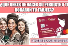  ¿QUÉ DEBES DE HACER SI PERDISTE O TE ROBARON TU TARJETA DE MUJERES CON BIENESTAR?