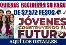 ¿QUIÉNES RECIBIRÁN SU PAGO DE $7,572 PESOS?...AQUÍ LOS DETALLES COMPLETOS 