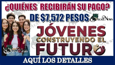 ¿QUIÉNES RECIBIRÁN SU PAGO DE $7,572 PESOS?...AQUÍ LOS DETALLES COMPLETOS 