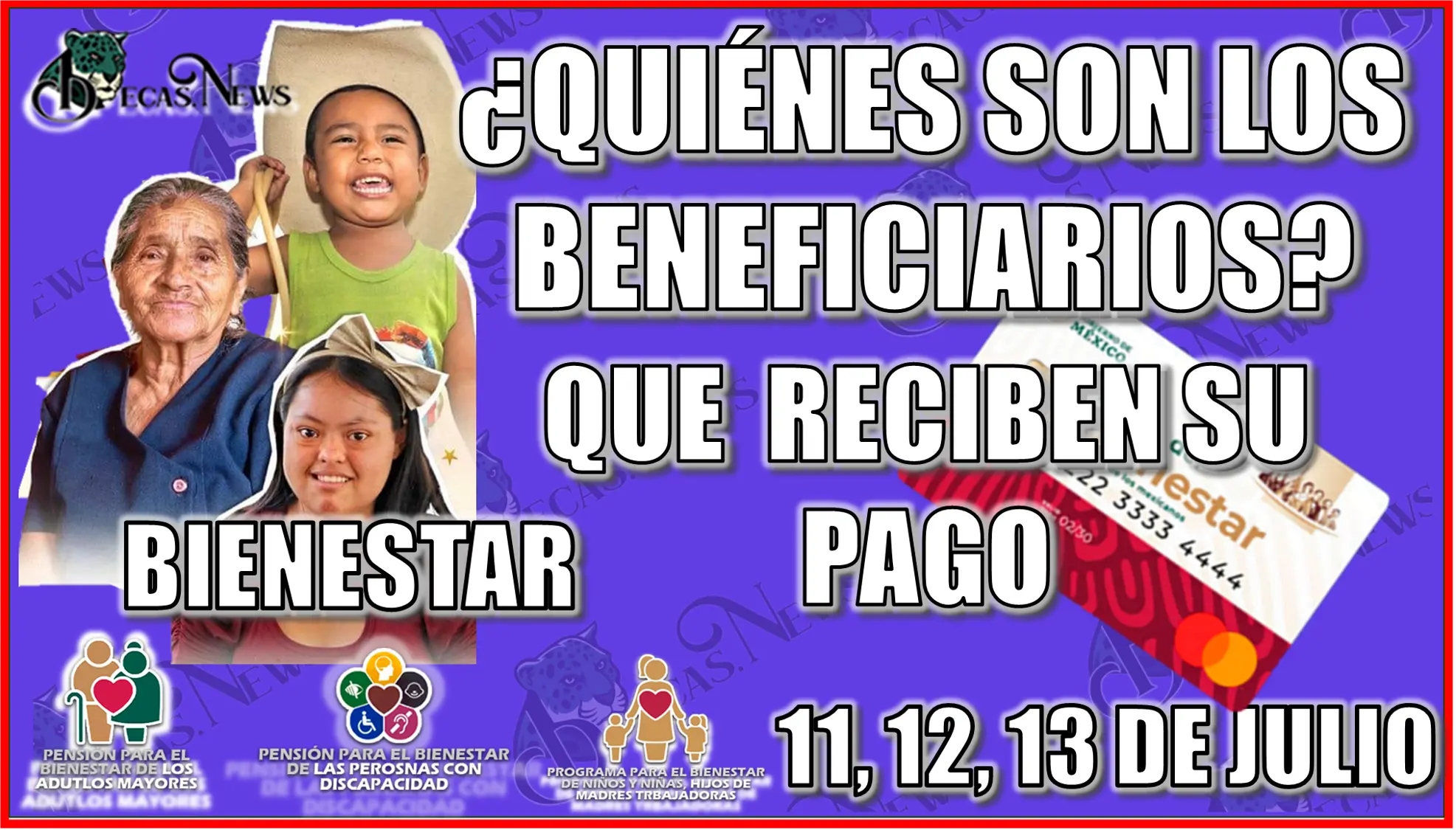 ¿QUIÉNES SON LOS BENEFICIARIOS QUE RECIBE SU PAGO BIENESTAR? | 11, 12, 13 DE JULIO