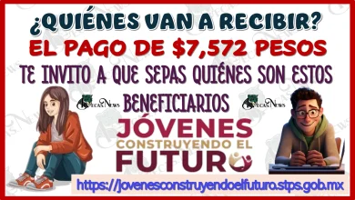 ¿QUIÉNES VAN A RECIBIR EL PAGO DE $7,572 PESOS?… TE INVITO A QUE SEPAS QUIÉNES SON ESTOS BENEFICIARIOS 