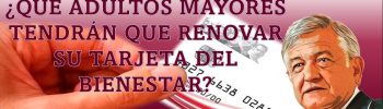 ¿Qué Adultos Mayores tendrán que renovar su Tarjeta del Bienestar para continuar recibiendo su apoyo economico del Programa de Pensión Bienestar?