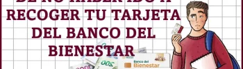 Que hacer en caso de no haber ido a recoger tu Tarjeta del Banco del Bienestar 