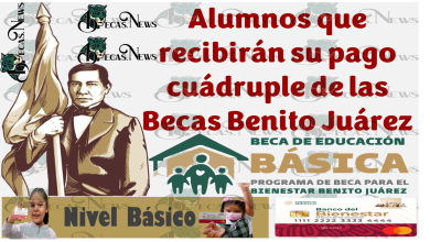 Quienes son los alumnos beneficiarios que recibirán su pago cuádruple de las Becas Benito Juárez (educación básica) este mes octubre del año 2023