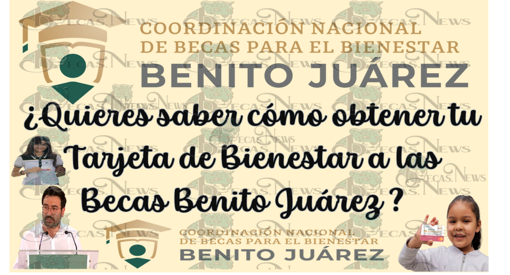 ¿Quieres saber como obtener tu Tarjeta de Bienestar a las Becas Benito Juárez 2023?