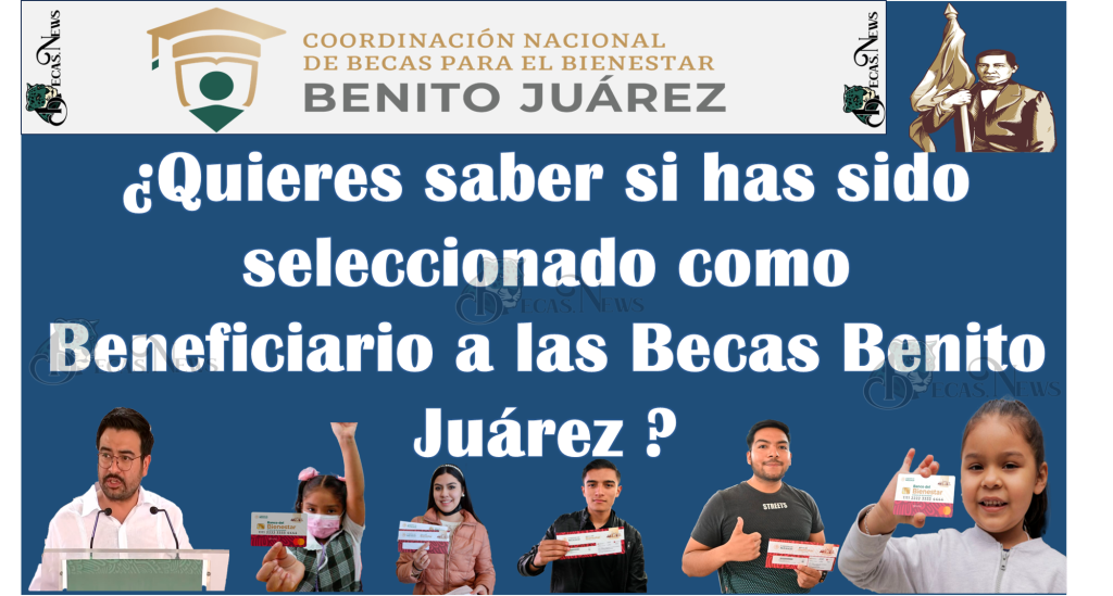 ¿Quieres saber si has sido seleccionado como Beneficiario a las Becas Benito Juárez 2023?