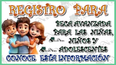 REGISTRO PARA BECA AVANZADA PARA LAS NIÑAS, NIÑOS Y ADOLESCENTES... CONOCE ESTA INFORMACIÓN 