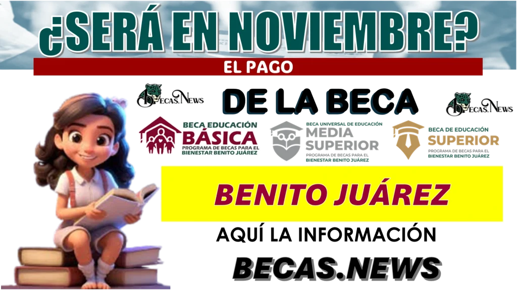 ¿SERÁ DEL 1 AL 30 DE NOVIEMBRE EL PAGO DE LA BECA BENITO JUÁREZ?