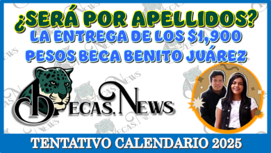 ¿SERÁ POR APELLIDOS LA ENTREGA DE LOS $1,900 PESOS DE LA BECA BENITO JUÁREZ?...TENTATIVO CALENDARIO 2025