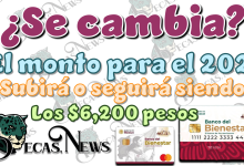 ¿Se cambia el monto para el 2026? | ¿Subirá o seguirán siendo los $6,200 pesos?