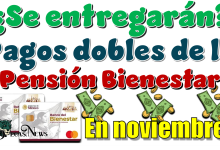 ¿Se entregarán pagos dobles de la Pensión Bienestar en noviembre? 