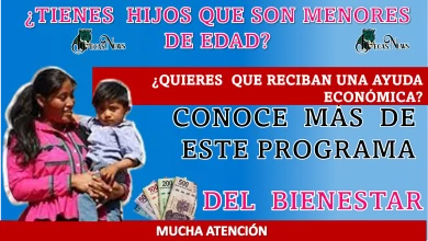 ¿TIENES HIJOS QUE SON MENORES DE EDAD? | ¿QUIERES QUE RECIBAN UNA AYUDA ECONÓMICA?, CONOCE MÁS DE ESTE PROGRAMA DEL BIENESTAR