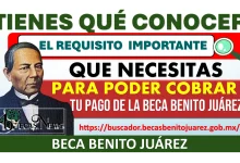 TIENES QUE CONOCER EL REQUISITO IMPORTANTE QUE NECESITAS PARA PODER COBRAR TU PAGO DE LA BECA BENITO JUÁREZ 