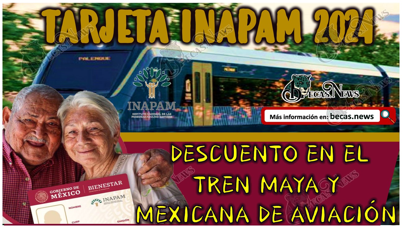 Tarjeta INAPAM 2024: Descuento en el Tren Maya y Mexicana de aviación otorgado por el INAPAM