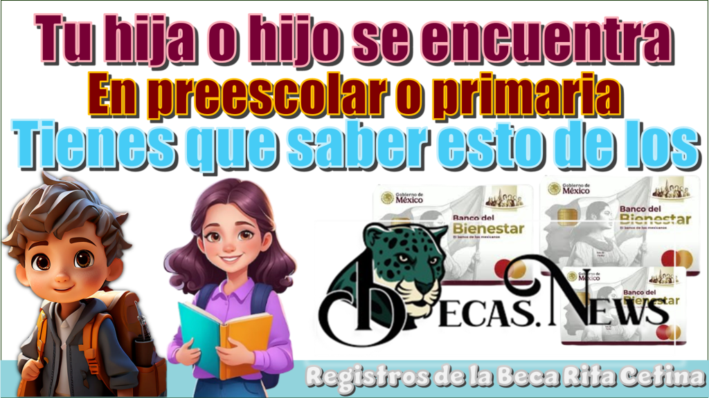 Tu hija o hijo se encuentra en preescolar o primaria | Tienes que saber esto de los registros a la Beca Rita Cetina