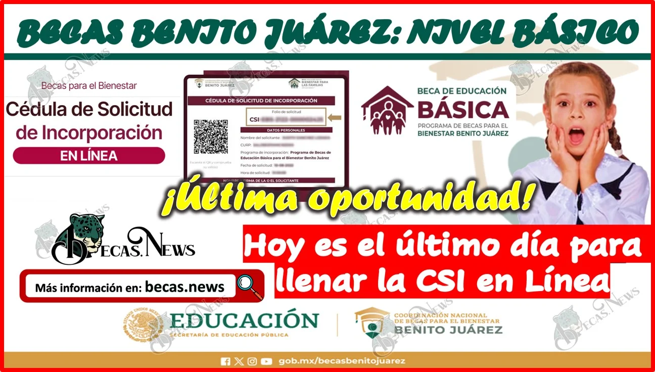 ¡Última oportunidad! Hoy es el último día para llenar la CSI en Línea para la Beca Benito Juárez Educación Básica.