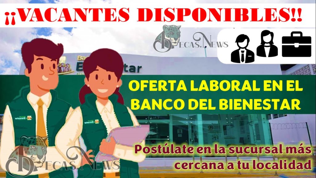 HAY VACANTES DISPONIBLES EN EL BANCO BIENESTAR 2022