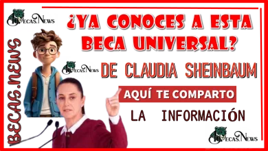 ¿Y CONOCES A ESTA BECA UNIVERSAL DE CLAUDIA SHEINBAUM?...AQUÍ TE COMPARTO LA INFORMACIÓN 