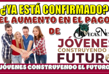 ¿YA ESTÁ CONFIRMADO EL AUMENTO EN EL PAGO DE JÓVENES CONSTRUYENDO EL FUTURO?