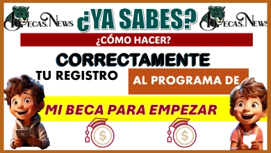 ¿YA SABES CÓMO HACER CORRECTAMENTE TU REGISTRO AL PROGRAMA DE MI BECA PARA EMPEZAR?