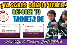 ¿YA SABES CÓMO PUEDES REPONER TU TARJETA DE MI BECA PARA EMPEZAR?