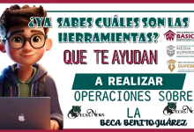 ¿YA SABES CUÁLES SON LAS HERRAMIENTAS QUE TE AYUDAN A REALIZAR LAS OPERACIONES SOBRE LA BECA BENITO JUÁREZ? | ESTO TIENES QUE CONOCERLO 