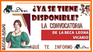 ¿YA SE TIENE DISPONIBLE LA CONVOCATORIA DE LA BECA LEONA VICARIO? | AQUÍ TE INFORMO 