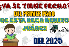 YA SE TIENE FECHA DEL PRIMER PAGO DE ESTA BECA BENITO JUÁREZ DEL 2025