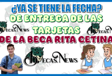 ¿YA SE TIENE LA FECHA ENTREGA DE LAS TARJETAS DE LA BECA RITA CETINA?