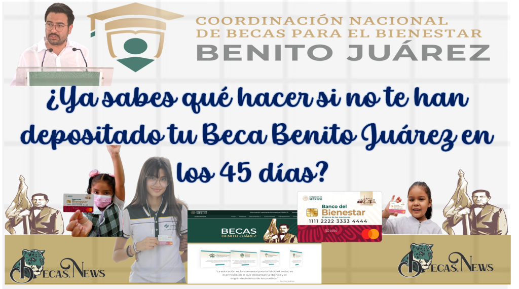 ¿Ya sabes qué hacer si no te han depositado tu Beca Benito Juárez en los 45 días?