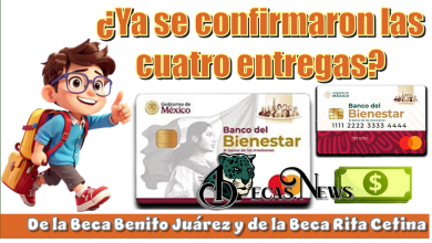 ¿Ya se confirmaron las cuatro entregas?...De la Beca Benito Juárez y Beca Rita Cetina