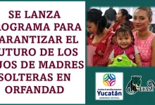 Yucatán lanza programa para garantizar el futuro de los hijos de madres solteras en orfandad