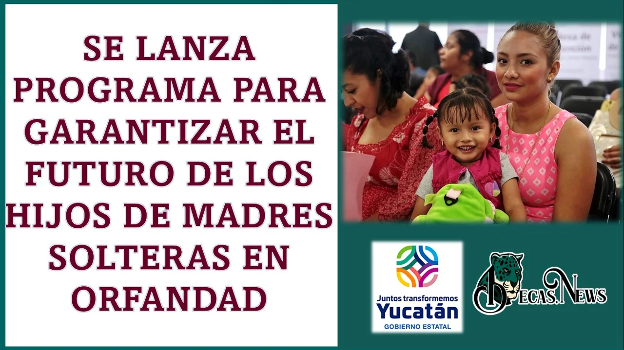 Yucatán lanza programa para garantizar el futuro de los hijos de madres solteras en orfandad