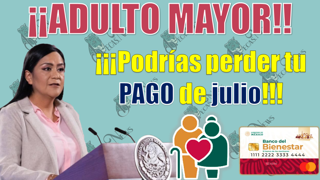 🚨😱 ¡¡Atención adulto mayor!! Por esta razón es que puedes perder tu PAGO en julio de la Pensión Bienestar 🚨😱 