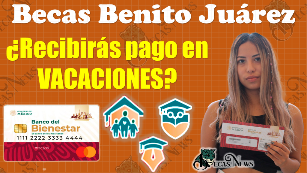 🥳🤑 ¡¡CONFIRMADO!!, estos estudiantes reciben PAGO de las Becas Benito Juárez en VACACIONES 🥳🥳