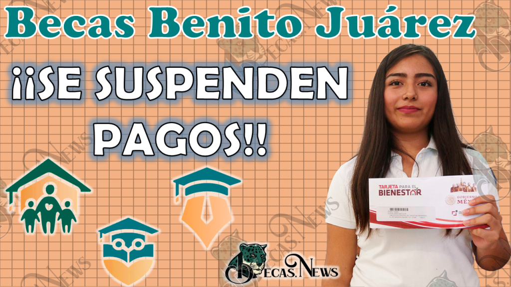 😱🚨 ¡ATENCIÓN ESTUDIANTES, SE SUSPENDEN PAGOS!, estos son los becarios que no reciben su Beca Benito Juárez 😱🚨