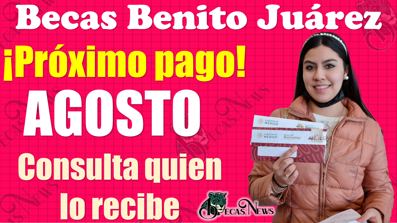 🚨😱 Becas Benito Juárez|Estos beneficiarios reciben PAGO en AGOSTO, ¡¡consúltalo aquí!! 🚨🚨