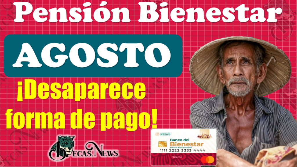 🚨🚨 ¡¡ATENCIÓN ADULTO MAYOR!!, esta es la forma de PAGO que desaparece en Agosto|Pensión Bienestar 🚨🚨