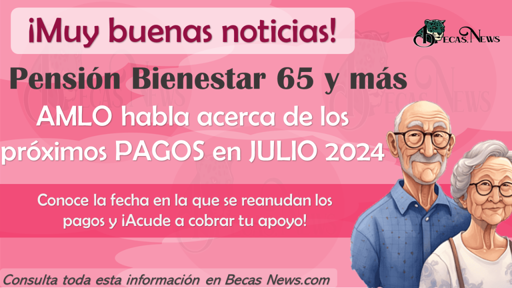 Muy buenas noticias para los Adultos Mayores de la Pensión Bienestar | AMLO anuncia información acerca del pago de JULIO 2024