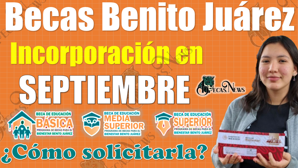 Se CONFIRMA incorporación a las Becas Benito Juárez durante SEPTIEMBRE, ¿Cómo incorporarme?