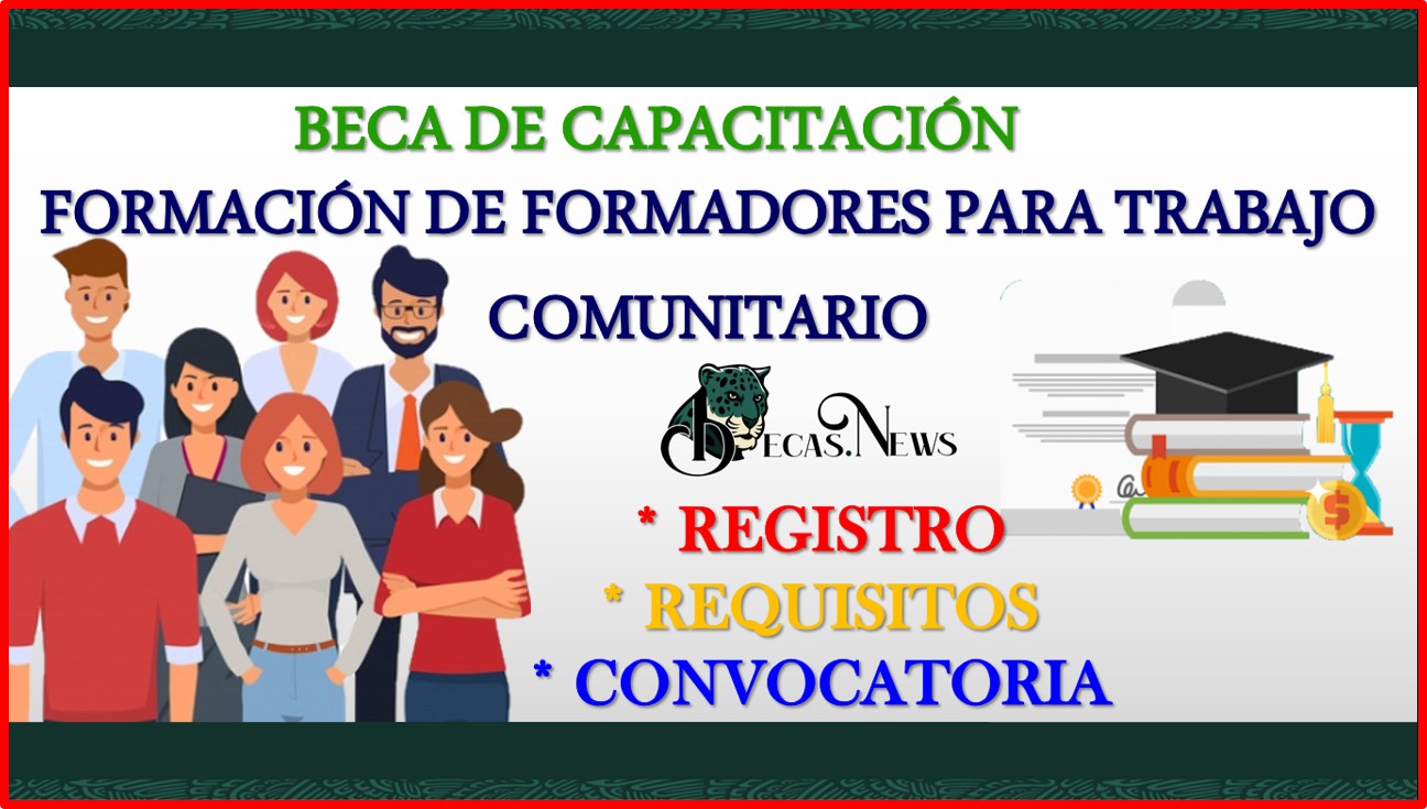 BECA DE CAPACITACIÓN “Formación de formadores para trabajo comunitario 2022-2023 Convocatoria, Registro y Requisitos