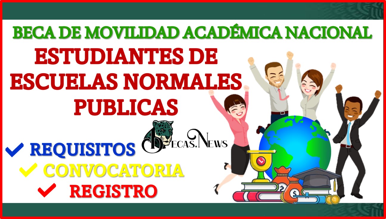 Beca de Movilidad Académica Nacional para Estudiantes de Escuelas Normales Publicas 2022-2023 Convocatoria, Registro y Requisitos