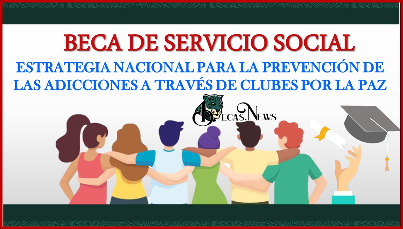 Beca de servicio social “Estrategia Nacional para la Prevención de las Adicciones a través de Clubes por la Paz” 2022-2023 Convocatoria, Registro y Requisitos