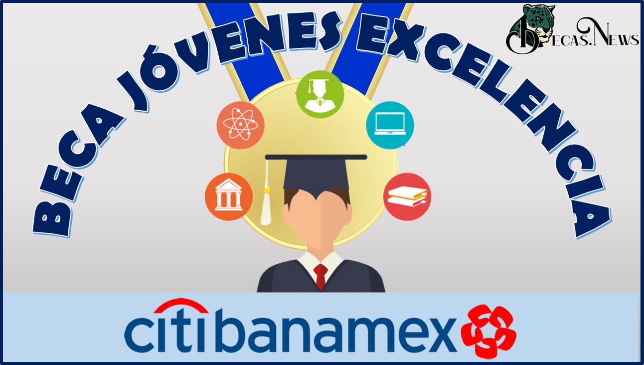 Beca jóvenes excelencia Banamex: Convocatoria, Registro y Requisitos