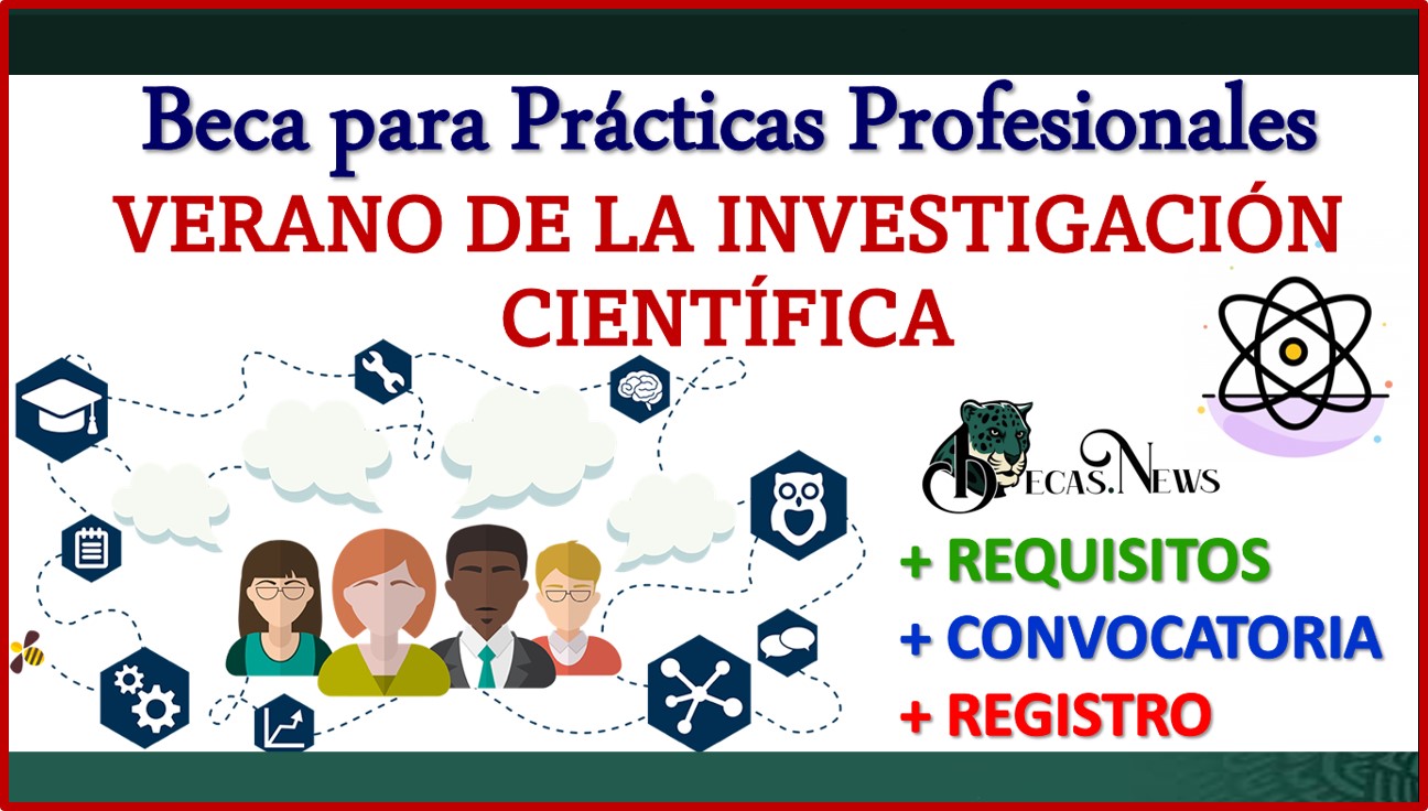 Beca para Prácticas Profesionales “Verano de la Investigación Científica” 2022-2023 Convocatoria, Registro y Requisitos