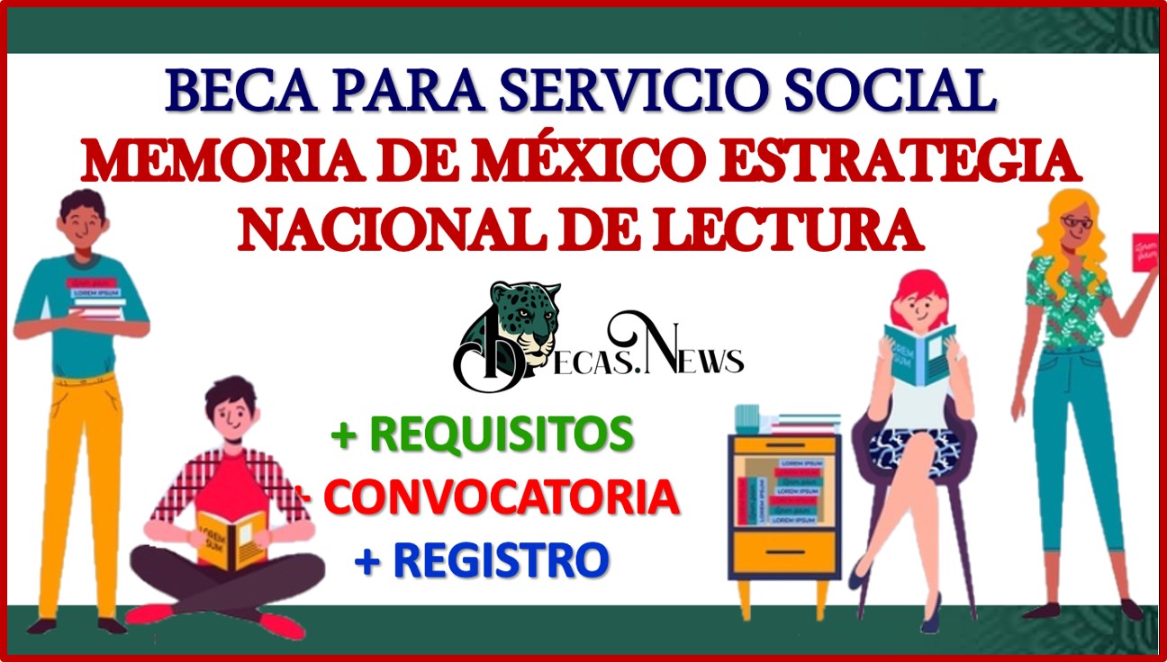 Beca para Servicio Social “Memoria de México Estrategia Nacional de Lectura” 2022-2023 Convocatoria, Registro y Requisitos